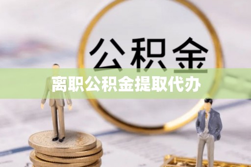 东乌旗离职公积金提取代办