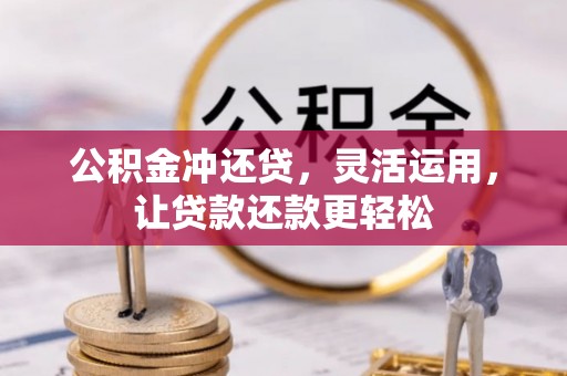东乌旗公积金冲还贷，灵活运用，让贷款还款更轻松