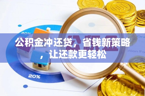 东乌旗公积金冲还贷，省钱新策略，让还款更轻松