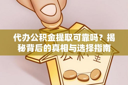 东乌旗代办公积金提取可靠吗？揭秘背后的真相与选择指南