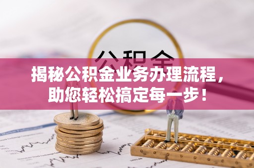 东乌旗揭秘公积金业务办理流程，助您轻松搞定每一步！