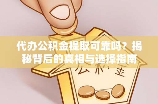 东乌旗代办公积金提取可靠吗？揭秘背后的真相与选择指南