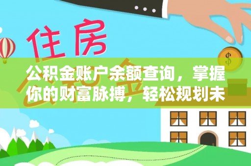 东乌旗公积金账户余额查询，掌握你的财富脉搏，轻松规划未来