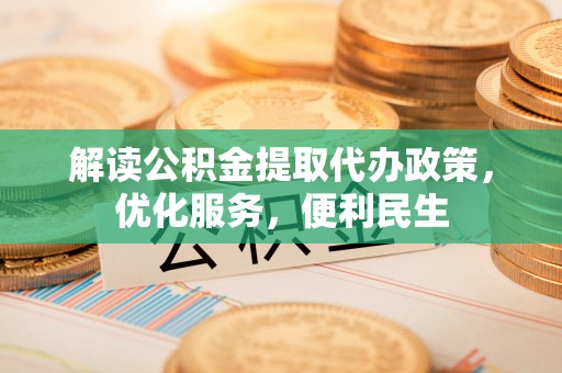 东乌旗解读公积金提取代办政策，优化服务，便利民生