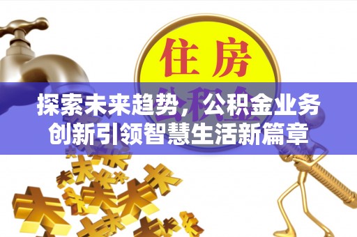 东乌旗探索未来趋势，公积金业务创新引领智慧生活新篇章