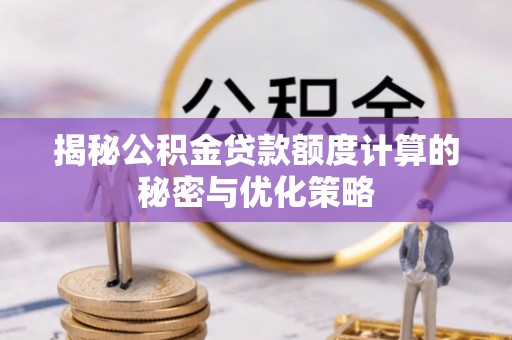 东乌旗揭秘公积金贷款额度计算的秘密与优化策略