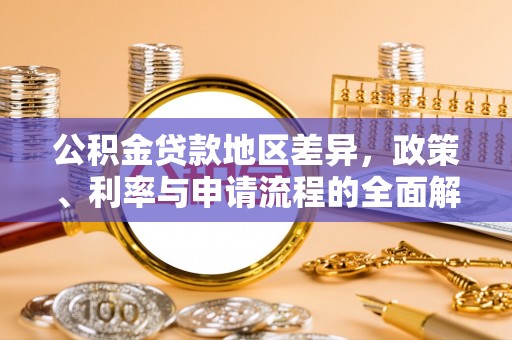 东乌旗公积金贷款地区差异，政策、利率与申请流程的全面解析