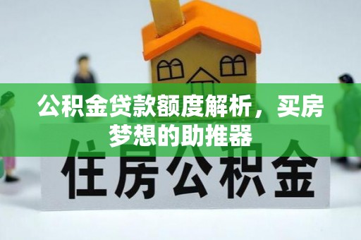 东乌旗公积金贷款额度解析，买房梦想的助推器