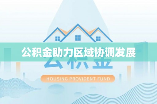 东乌旗公积金助力区域协调发展