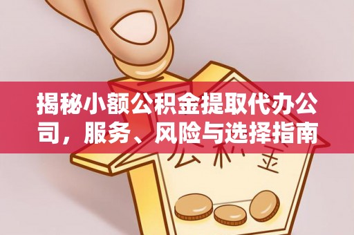 东乌旗揭秘小额公积金提取代办公司，服务、风险与选择指南