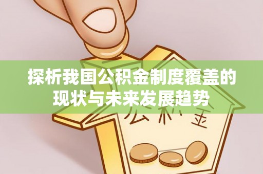 东乌旗探析我国公积金制度覆盖的现状与未来发展趋势