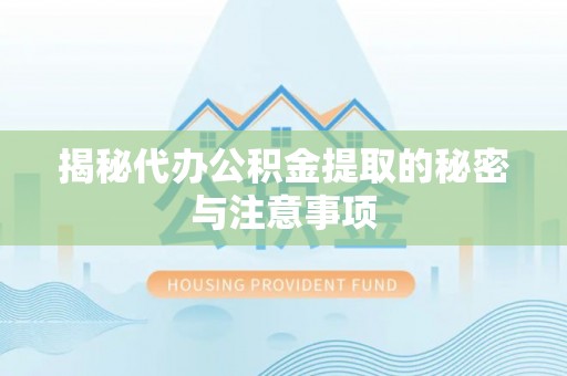 东乌旗揭秘代办公积金提取的秘密与注意事项