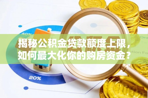 东乌旗揭秘公积金贷款额度上限，如何最大化你的购房资金？