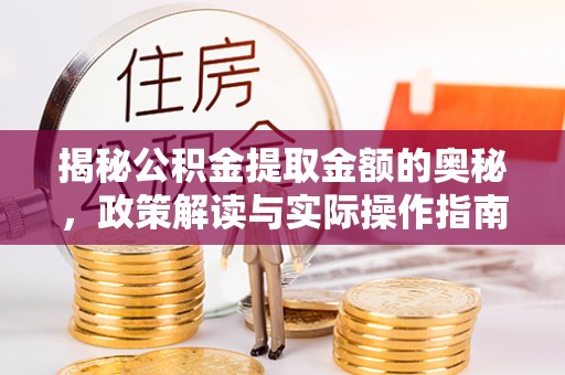 东乌旗揭秘公积金提取金额的奥秘，政策解读与实际操作指南