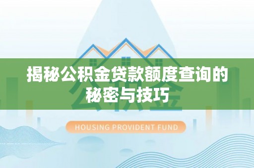 东乌旗揭秘公积金贷款额度查询的秘密与技巧