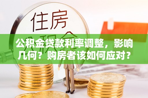 东乌旗公积金贷款利率调整，影响几何？购房者该如何应对？