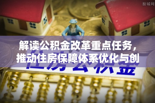 东乌旗解读公积金改革重点任务，推动住房保障体系优化与创新