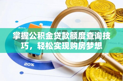 东乌旗掌握公积金贷款额度查询技巧，轻松实现购房梦想