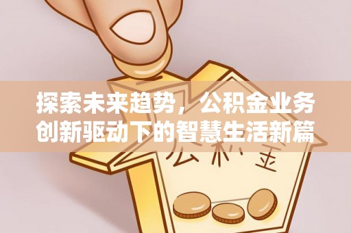 东乌旗探索未来趋势，公积金业务创新驱动下的智慧生活新篇章