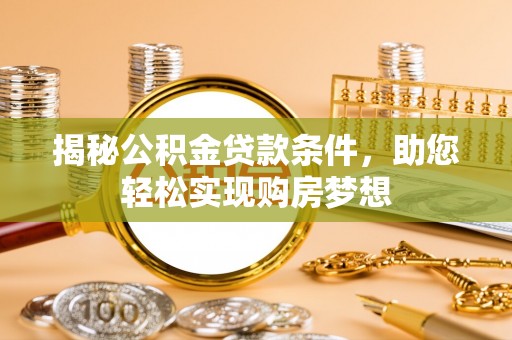 东乌旗揭秘公积金贷款条件，助您轻松实现购房梦想