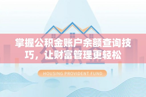 东乌旗掌握公积金账户余额查询技巧，让财富管理更轻松