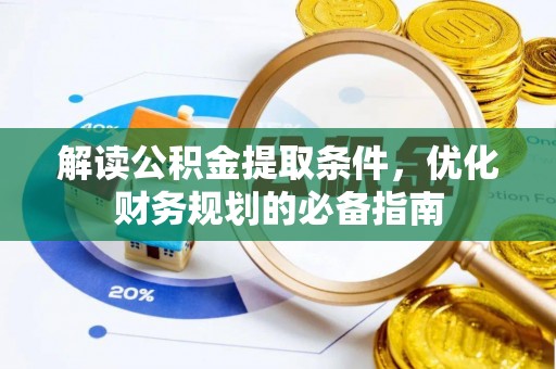 东乌旗解读公积金提取条件，优化财务规划的必备指南