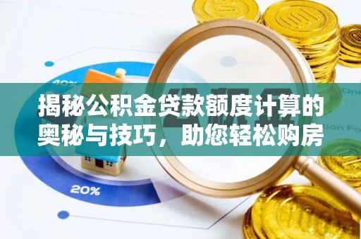 东乌旗揭秘公积金贷款额度计算的奥秘与技巧，助您轻松购房