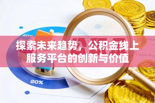 东乌旗探索未来趋势，公积金线上服务平台的创新与价值