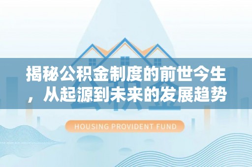东乌旗揭秘公积金制度的前世今生，从起源到未来的发展趋势