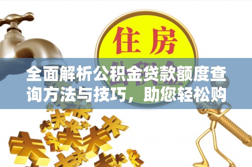 东乌旗全面解析公积金贷款额度查询方法与技巧，助您轻松购房