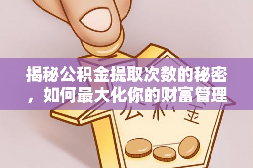 东乌旗揭秘公积金提取次数的秘密，如何最大化你的财富管理