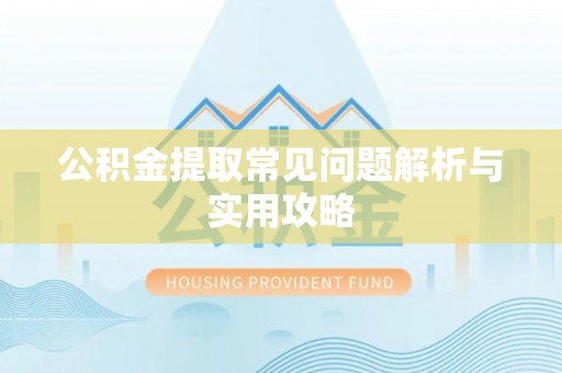 东乌旗公积金提取常见问题解析与实用攻略