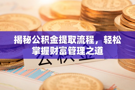 东乌旗揭秘公积金提取流程，轻松掌握财富管理之道
