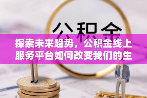 东乌旗探索未来趋势，公积金线上服务平台如何改变我们的生活
