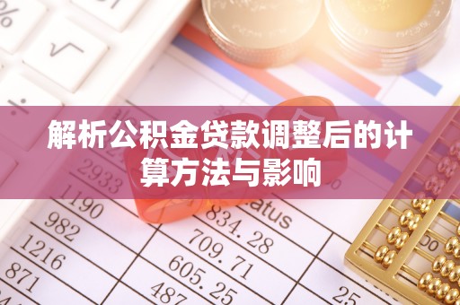 东乌旗解析公积金贷款调整后的计算方法与影响