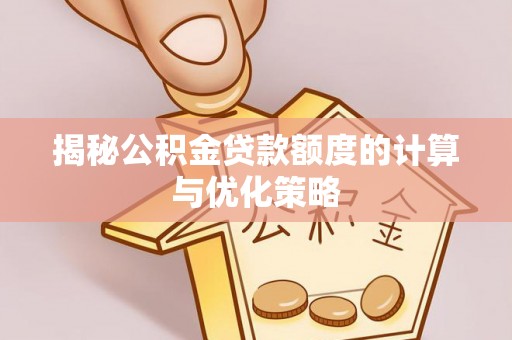 东乌旗揭秘公积金贷款额度的计算与优化策略