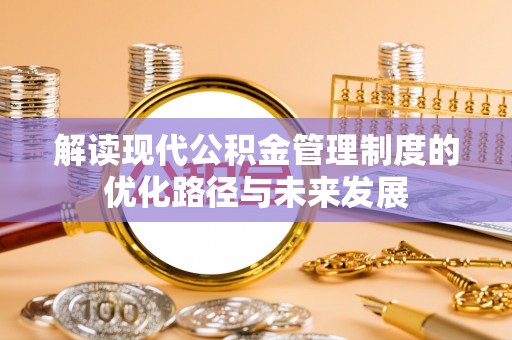 东乌旗解读现代公积金管理制度的优化路径与未来发展