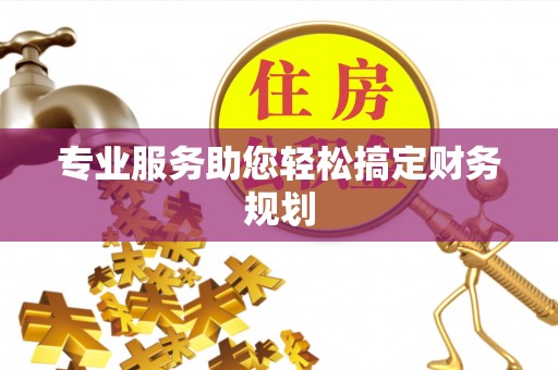 东乌旗专业服务助您轻松搞定财务规划