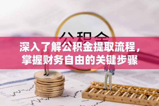 东乌旗深入了解公积金提取流程，掌握财务自由的关键步骤