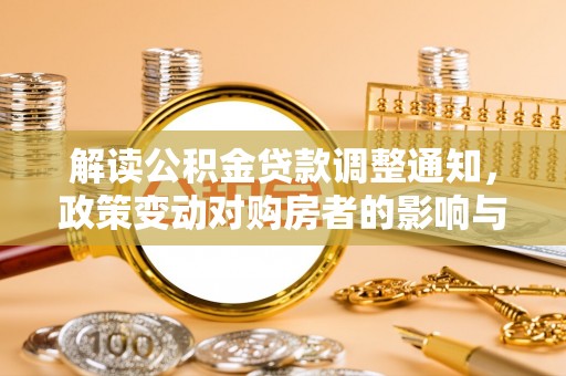 东乌旗解读公积金贷款调整通知，政策变动对购房者的影响与应对策略