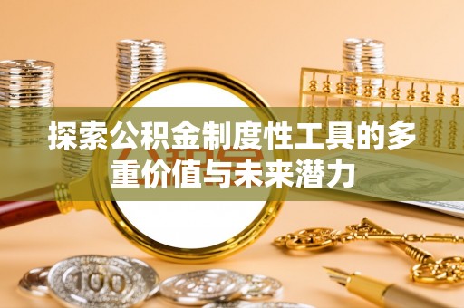 东乌旗探索公积金制度性工具的多重价值与未来潜力