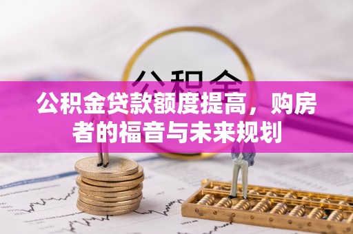 东乌旗公积金贷款额度提高，购房者的福音与未来规划