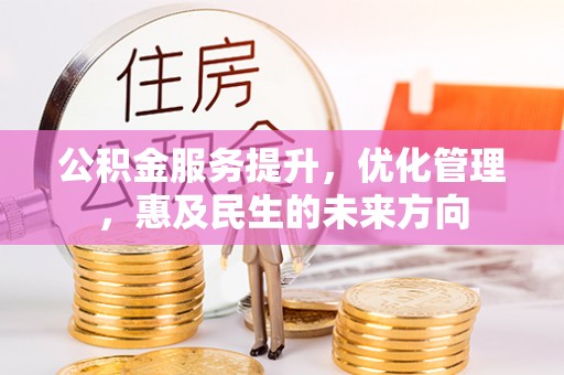 东乌旗公积金服务提升，优化管理，惠及民生的未来方向