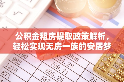 东乌旗公积金租房提取政策解析，轻松实现无房一族的安居梦想