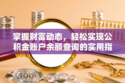 东乌旗掌握财富动态，轻松实现公积金账户余额查询的实用指南