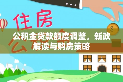 东乌旗公积金贷款额度调整，新政解读与购房策略