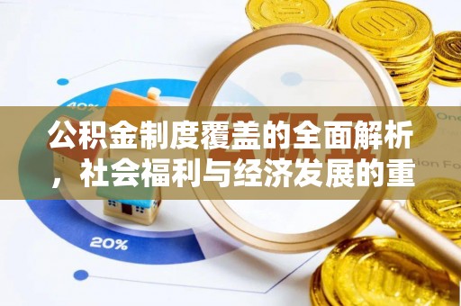 东乌旗公积金制度覆盖的全面解析，社会福利与经济发展的重要纽带