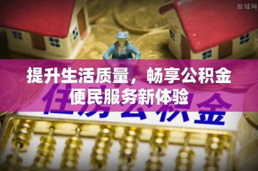 东乌旗提升生活质量，畅享公积金便民服务新体验