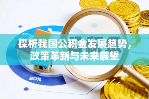 东乌旗探析我国公积金发展趋势，政策革新与未来展望