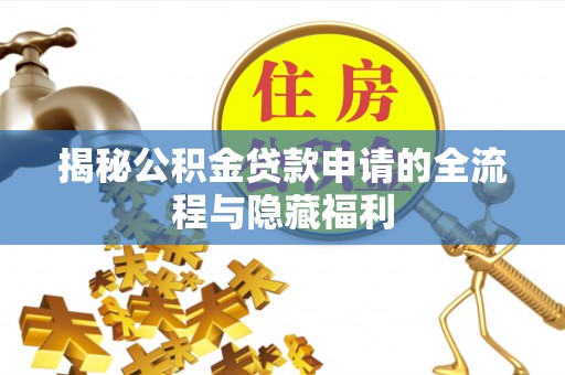东乌旗揭秘公积金贷款申请的全流程与隐藏福利